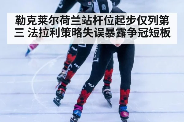 勒克莱尔荷兰站杆位起步仅列第三 法拉利策略失误暴露争冠短板