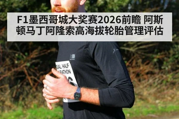 F1墨西哥城大奖赛2026前瞻 阿斯顿马丁阿隆索高海拔轮胎管理评估